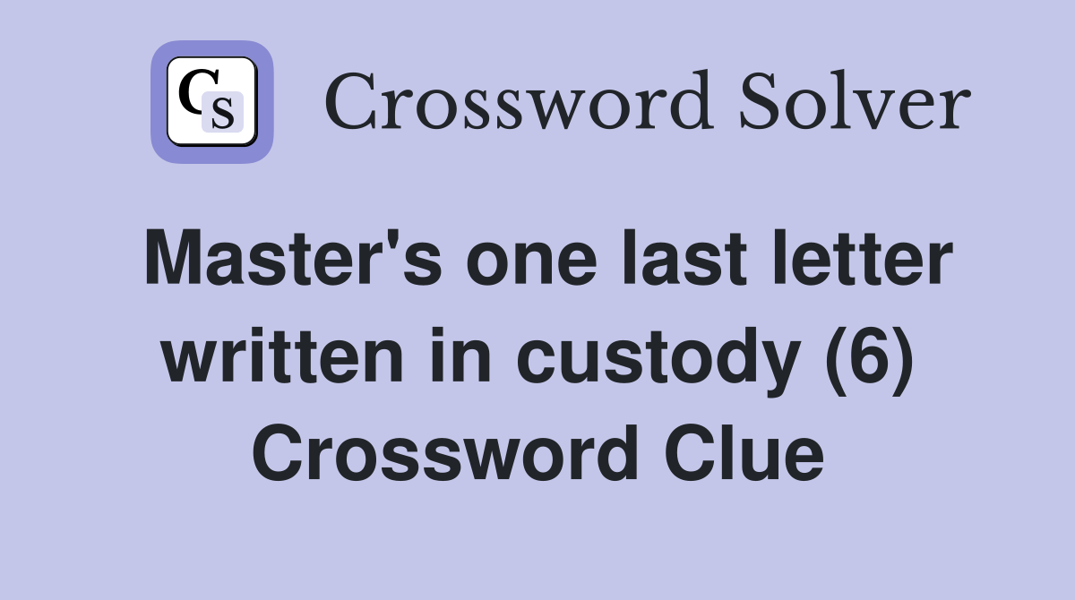 Master's one last letter written in custody (6) Crossword Clue Answers Crossword Solver